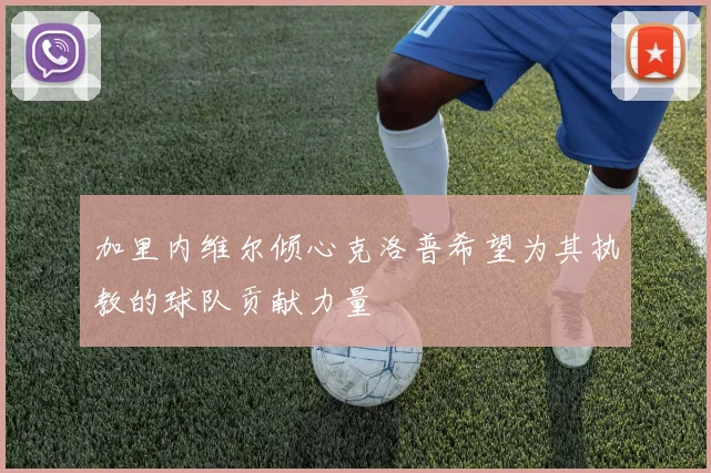 加里内维尔倾心克洛普希望为其执教的球队贡献力量