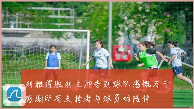 利雅得胜利主帅告别球队感慨万千感谢所有支持者与球员的陪伴